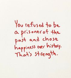 a piece of paper with writing on it that says you refuse to be a prisoner of the past and choose happiness one history that's strength