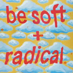 a painting with the words be soft and radical on it