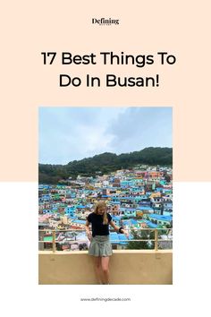 a woman standing on top of a building with the words 17 best things to do in busan