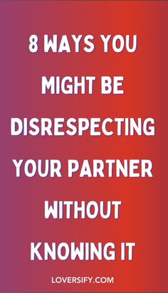 the words 8 ways you might be disrespecting your partner without know it