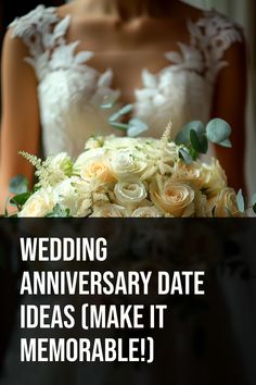 a woman holding a bouquet of flowers with the words wedding anniversary date ideas make it memorable