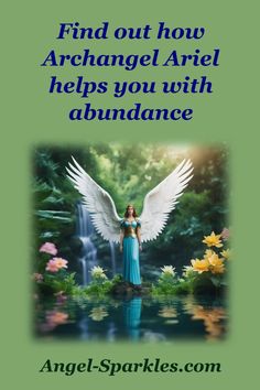 an angel with white wings standing in front of water and flowers, with the words find out how archangel ariel helps you with abundance