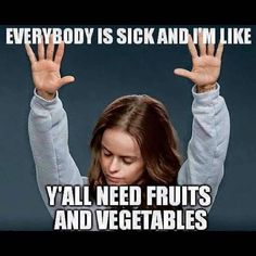 a woman holding her hands up with the words everybody is sick and i'm like y'all need fruits and vegetables & zeal