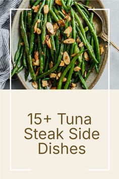 green beans and almonds in a bowl with the words, 15 + tuna steak side dishes