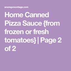 the words home canned pizza sauce from frozen or fresh tomatoes page 2 of 2 are in white