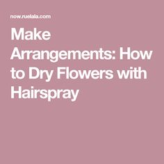 the words make arrangements how to dry flowers with hairspray on a pink background