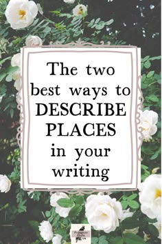 white roses with the words the two best ways to describe places in your writing on it