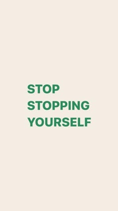 the words stop stopping yourself are in green