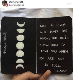 someone is holding an open book with the moon phases in white ink on black paper, which reads take a lover who loves the moon, for he'll know how to love you when you are not so