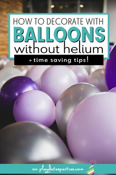 balloons with text overlay how to decorate with balloons without helium and time saving tips