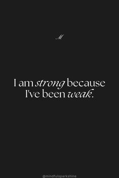 a black and white photo with the words i am strong because i've been weak