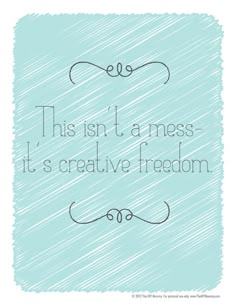 a quote that reads,'this isn't a mess it's creative freedom