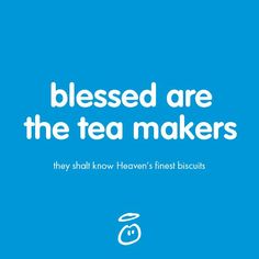 a blue background with white text that reads,'blessed are the tea makers they shall know heaven's finest biscuits