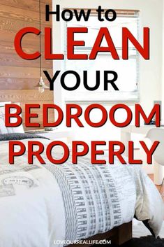 a bedroom with the words how to clean your bedroom properly