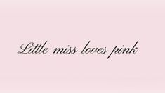 the words little miss loves pink against a pink background