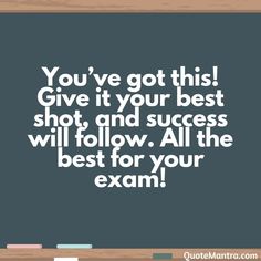 the quote you've got this give it your best shot and success will follow all the best for your exam