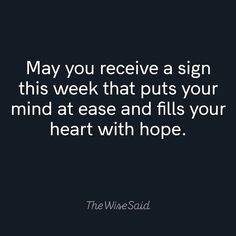 a quote that says, may you receive a sign this week that puts your mind at ease and fills your heart with hope