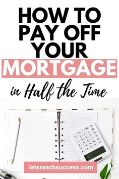 a notebook with the words how to pay off your mortgage in half the time on it