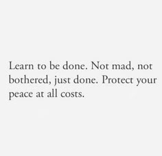 a quote that reads learn to be done not mad, not bothered, just don't protect your peace at all costs