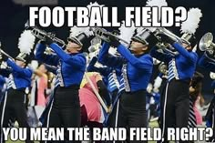 a marching band with the words football field? you mean the band field right?