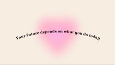 a pink and white photo with the words your future begins on what you do today