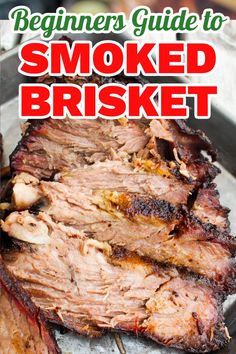 the beginner's guide to smoked brisket is an easy way to prepare and cook