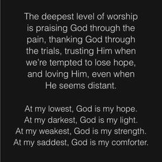 the deepest level of worship is praising god through the pain, thinking god through the trials, trying to lose when he's loving him, and loving him, even when he seems distant