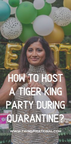 a woman standing in front of balloons with the words how to host a tigerking party during quarantime?