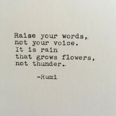 a poem written in black ink on white paper that reads raise your words, not your voice it is rain that grows flowers, not thunder