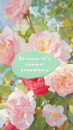 a painting of pink roses with the words, because it's summer somewhere