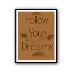 a brown poster with the words follow your dreams on it's front and back