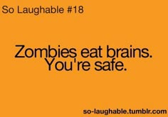 an orange background with the words zombies eat brains you're safe so laughable