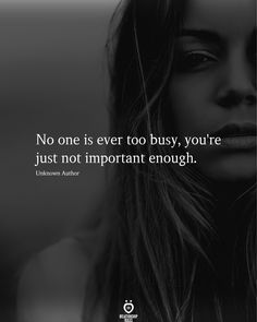 a woman's face with the quote no one is ever too busy, you're just not important enough