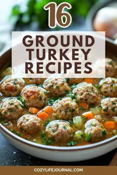 16 ground turkey recipes with an image of soup containing turkey meatballs and vegetables. Ground Turkey Easy Dinner Recipes, Clean Food Crush Ground Turkey Recipes, Easy Meal Prep Ideas Ground Turkey, Dinner Ground Turkey Recipes, Ground Turkey And Kielbasa Recipes, Round Turkey Recipes, Dinners Using Ground Turkey, Simple Ground Turkey Recipes For Dinner