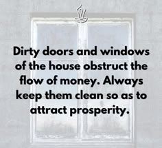 the words dirty doors and windows of the house obstruct the flow of money always keep them clean so as to attract prosperity