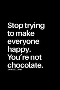 a black and white photo with the words stop trying to make everyone happy, you're not chocolate