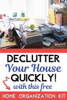 a desk with books and papers on it in front of a window that says declutter your house quickly with this free home organization kit