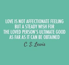 a quote on love is not affectionate feeling but a steady wish for the loved person's ultimate good as far as it can be ordained