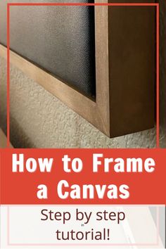 how to frame a canvas step by step with text overlay reading how to frame a canvas