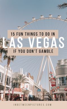 the las vegas ferris wheel with text overlay that reads, 15 fun things to do in las vegas if you don't gambling