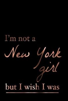 the words i'm not a new york girl but i wish i was there