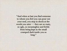 a poem written in black and white with the words'and when at last you find someone to whom you feel you can pour out your soul, you stop in shock at the words