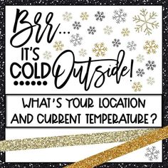 a sign that says, brr it's cold outside what's your location and current temperature?