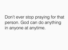 a white background with the words don't ever stop praying for that person god can do anything in anyone at anytime