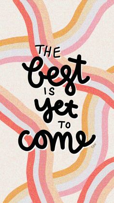 the best is yet to come written in black on a pink and white striped background