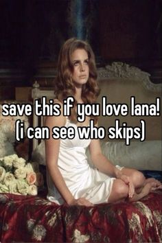 a woman sitting on top of a bed with the caption save this if you love lana i can see who skips