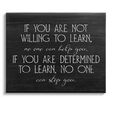 a black and white sign that says if you are not willowing to learn, no one can help you