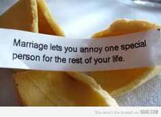 a piece of paper that says marriage lets you annoy one special person for the rest of your life