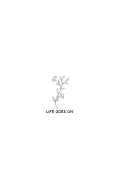 a black and white drawing of a plant with the words life goes on written below it