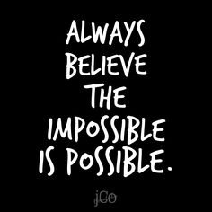 a black and white poster with the words always believe the impossible is possible on it